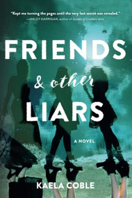 Friends and Other Liars (A Novel) by Kaela Coble, 9781492651161
