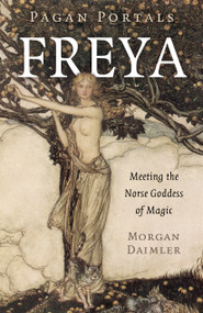 Pagan Portals - Freya (Meeting the Norse Goddess of Magic) by Morgan Daimler, 9781803410029