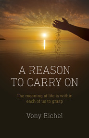 A Reason to Carry On (The Meaning of Life is Within Each of Us to Grasp) by Vony Eichel, 9781803410142