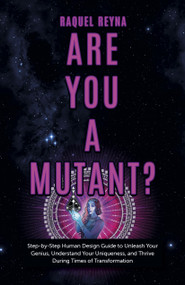Are You a Mutant? (Step by Step Human Design Guide to Unleash Your Genius, Understand Your Uniqueness, and Thrive During Times of Transformation) by Raquel Reyna, 9781803411125