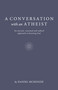 A Conversation with an Atheist (An Ancient, Reasoned and Radical Approach to Knowing God) by Daniel McKenzie, 9781803412269