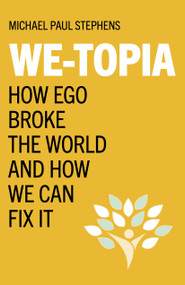 We-Topia (How Ego Broke The World And How We Can Fix It) by Michael Paul Stephens, 9781803412382