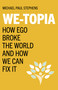 We-Topia (How Ego Broke The World And How We Can Fix It) by Michael Paul Stephens, 9781803412382