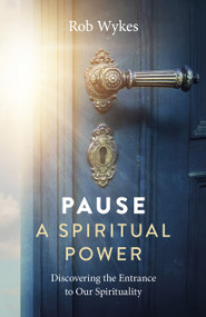 Pause - A Spiritual Power (Discovering the Entrance to Our Spirituality) by Rob Wykes, 9781803413365