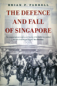 The Defence And Fall Of Singapore by Brian P. Farrell, 9789814423885