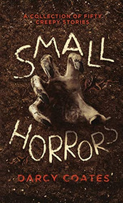 Small Horrors (A Collection of Fifty Creepy Stories) - 9780992594923 by Darcy Coates, 9780992594923