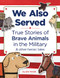 We Also Served (True Stories of Brave Animals in the Military and Other Heroic Tales) by Erin McGill, 9781728271118