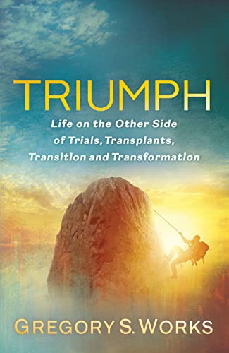 Triumph (Life on the Other Side of Trials, Transplants, Transition and Transformation) by Gregory S. Works, 9781636980621
