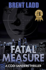 Fatal Measure (A Codi Sanders Thriller) by Brent Ladd, 9781636980607