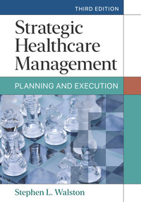 Strategic Healthcare Management: Planning and Execution, Third Edition by Stephen L. Walston, 9781640553651