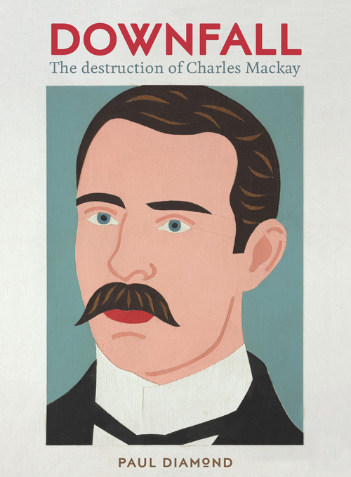 Downfall (The destruction of Charles Mackay) by Paul Diamond, 9781991016188