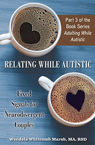 Relating While Autistic (Fixed Signals for Neurodivergent Couples) by Wendela Whitcomb Marsh, 9781957984049