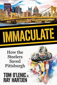 Immaculate (How the Steelers Saved Pittsburgh) by Tom O'Lenic, Ray Hartjen, 9781636980546
