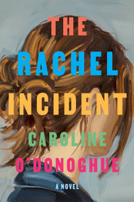The Rachel Incident (A novel) by Caroline O'Donoghue, 9780593535707