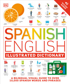 Spanish - English Illustrated Dictionary (A Bilingual Visual Guide to Over 10,000 Spanish Words and Phrases) by DK, 9780744080797