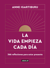 La vida empieza cada día: 365 maneras de decidir cómo quieres estar en el mundo / Life Begins Every Day (Spanish Edition) by Anne Igartiburu, 9788403523678