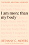 I Am More Than My Body (The Body Neutral Journey) by Bethany C. Meyers, 9780593544747
