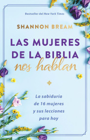 Las mujeres de la Biblia nos hablan: La sabiduría de 16 mujeres y sus lecciones para hoy / The Women of the Bible Speak (Spanish Edition) by Shannon Bream, 9781644737576