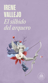 El silbido del arquero / The Bowmans Whistle (Spanish Edition) by Irene Vallejo, 9786073820974
