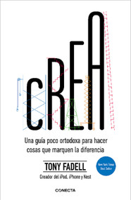 Crea. Una guía poco ortodoxa para hacer cosas que marquen la diferencia / Build: An Unorthodox Guide to Making Things Worth Making (Spanish Edition) by Tony Fadell, 9788417992316