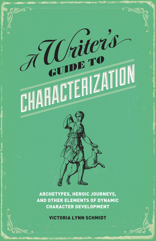 A Writer's Guide to Characterization (Archetypes, Heroic Journeys, and Other Elements of Dynamic Character Development) by Victoria Lynn Schmidt, 9781599635576
