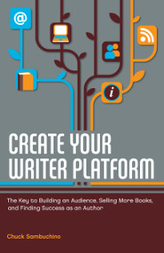 Create Your Writer Platform (The Key to Building an Audience, Selling More Books, and Finding Success as an Author) by Chuck Sambuchino, 9781599635750