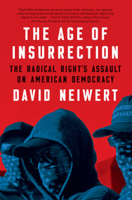 The Age of Insurrection (The Radical Right's Assault on American Democracy) by David Neiwert, 9781685890360