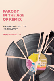 Parody in the Age of Remix (Mashup Creativity vs. the Takedown) by Ragnhild Brøvig, 9780262545396