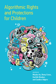 Algorithmic Rights and Protections for Children by Mizuko Ito, Remy Cross, Karthik Dinakar, Candice Odgers, 9780262545488