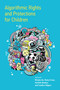 Algorithmic Rights and Protections for Children by Mizuko Ito, Remy Cross, Karthik Dinakar, Candice Odgers, 9780262545488