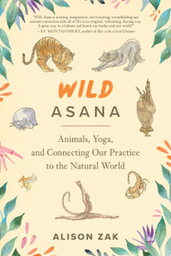 Wild Asana (Animals, Yoga, and Connecting Our Practice to the Natural World) by Alison Zak, 9781623178079