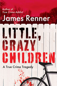 Little, Crazy Children (A True Crime Tragedy of Lost Innocence) by James Renner, 9780806542553