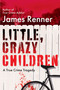 Little, Crazy Children (A True Crime Tragedy of Lost Innocence) by James Renner, 9780806542553