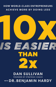 10x Is Easier Than 2x (How World-Class Entrepreneurs Achieve More by Doing Less) by Dan Sullivan, Dr. Benjamin Hardy, 9781401969950