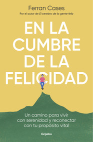 En la cumbre de la felicidad. Un camino para vivir con serenidad y reconectar con tu propósito vital / At the Peak of Happiness. (Spanish Edition) by Ferran Cases, 9788425361036