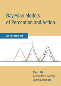 Bayesian Models of Perception and Action (An Introduction) by Wei Ji Ma, Konrad Paul Kording, Daniel Goldreich, 9780262047593