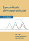 Bayesian Models of Perception and Action (An Introduction) by Wei Ji Ma, Konrad Paul Kording, Daniel Goldreich, 9780262047593