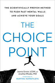 The Choice Point (The Scientifically Proven Method to Push Past Mental Walls and Achieve Your Goals) by Joanna Grover, Jonathan Rhodes, Martina Navratilova, 9780306830273