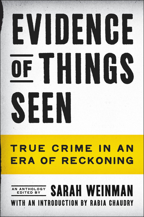 Evidence of Things Seen (True Crime in an Era of Reckoning) by Sarah Weinman, Rabia Chaudry, 9780063233928