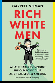 Rich White Men (What It Takes to Uproot the Old Boys' Club and Transform America) by Garrett Neiman, Robin DiAngelo, a. k. frimpong, 9780306925566