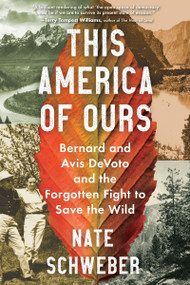 This America of Ours (Bernard and Avis DeVoto and the Forgotten Fight to Save the Wild) - 9780063268692 by Nate Schweber, 9780063268692