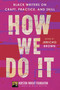 How We Do It (Black Writers on Craft, Practice, and Skill) by Jericho Brown, Darlene Taylor, 9780063278189