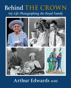 Behind the Crown (My Life Photographing the Royal Family) by Arthur Edwards, 9780063322974