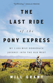 The Last Ride of the Pony Express (My 2,000-mile Horseback Journey into the Old West) by Will Grant, 9780316422314