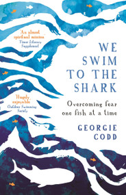 We Swim to the Shark (Overcoming fear one fish at a time) by Georgie Codd, 9780708899199