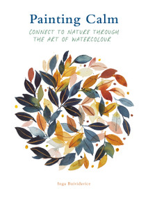 Painting Calm (Connect to  nature through the art of watercolour) by Inga Buividavice, Inga Buividavice, 9780711281844