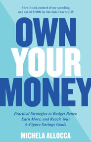 Own Your Money (Practical Strategies to Budget Better, Earn More, and Reach Your 6-Figure Savings Goals) by Michela Allocca, 9780760381120