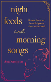 Night Feeds and Morning Songs (Honest, fierce and beautiful poems about motherhood) - 9781398702417 by Ana Sampson, 9781398702417