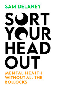 Sort Your Head Out (Mental health without all the bollocks) by Sam Delaney, 9781408717080