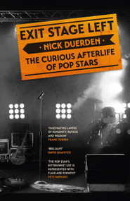 Exit Stage Left (The Curious Afterlife of Pop Stars) - 9781472277787 by Nick Duerden, 9781472277787